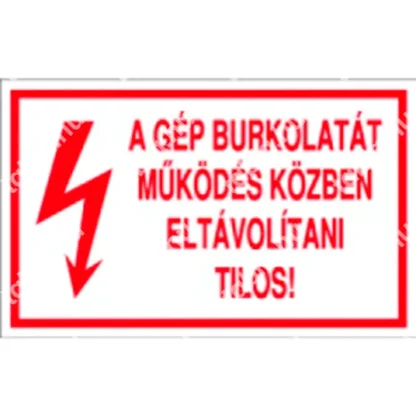 A gép burkolatát működés közben eltávolítani tilos! matrica / tábla